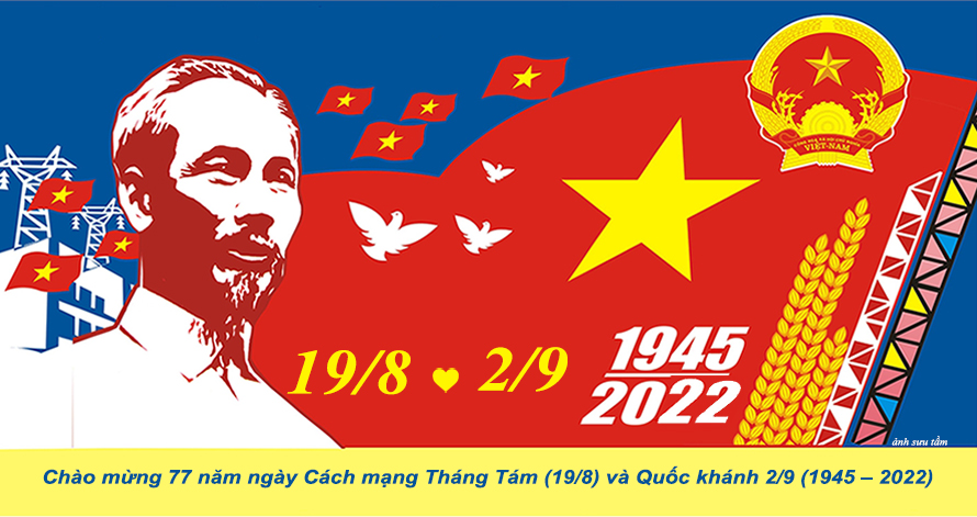 Kỷ niệm 77 năm ngày Cách mạng Tháng Tám thành công (19/8/1945 - 19/8/2022) và Ngày Quốc khánh nước CHXHCN Việt Nam (2/9/1945 - 2/9/2022)
